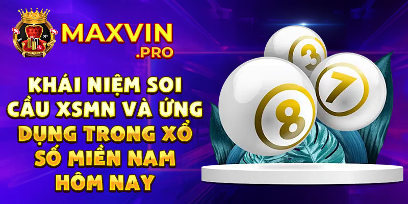 Khái niệm soi cầu xsmn và ứng dụng trong xổ số miền nam hôm nay