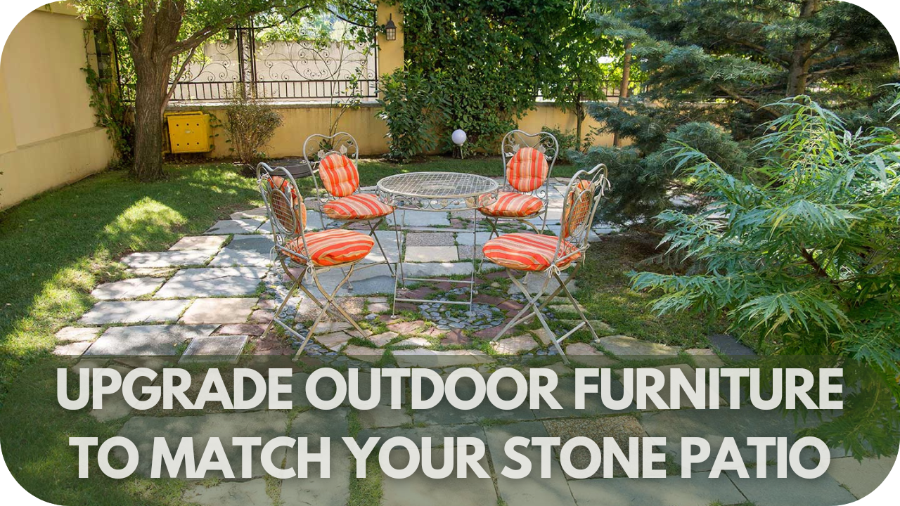 Upgrade Outdoor Furniture to Match Your Stone Patio