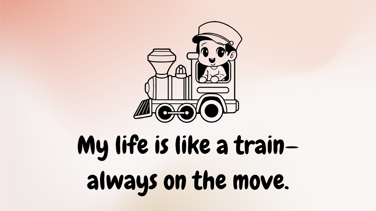 My life is like a train—always on the move.