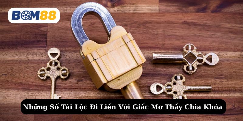Khám phá các con số may mắn đi đôi với giấc mơ về chìa khóa