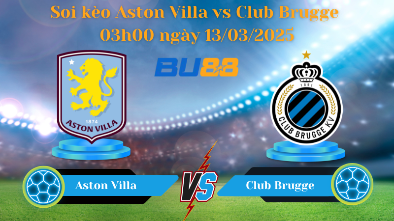 Soi kèo Aston Villa vs Club Brugge 03h00 ngày 13/03/2025