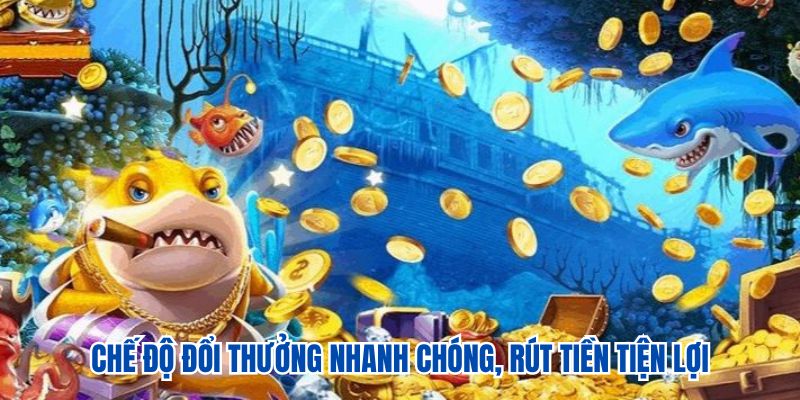 Chế độ đổi thưởng nhanh chóng, rút tiền tiện lợi