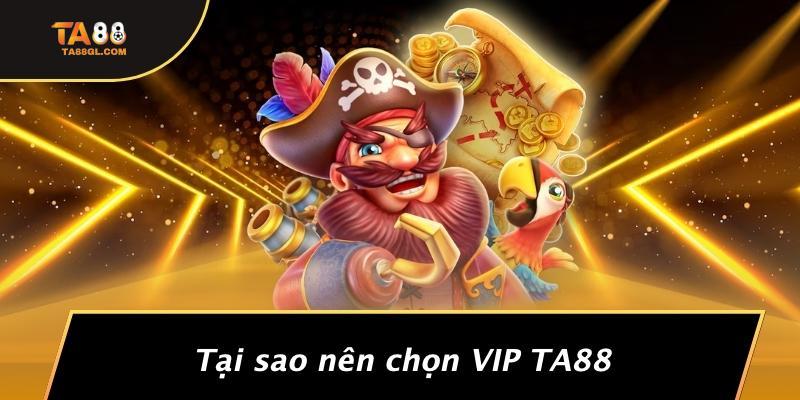 Tại sao nên chọn VIP TA88