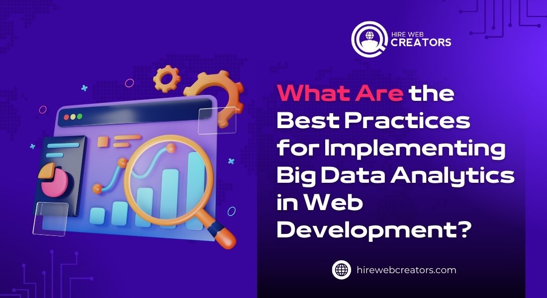 What Are the Best Practices for Implementing Big Data Analytics in Web Development?