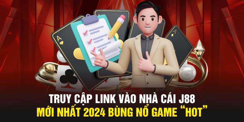 Truy cập link vào nhà cái J88 mới nhất 2024 bùng nổ game “hot” 