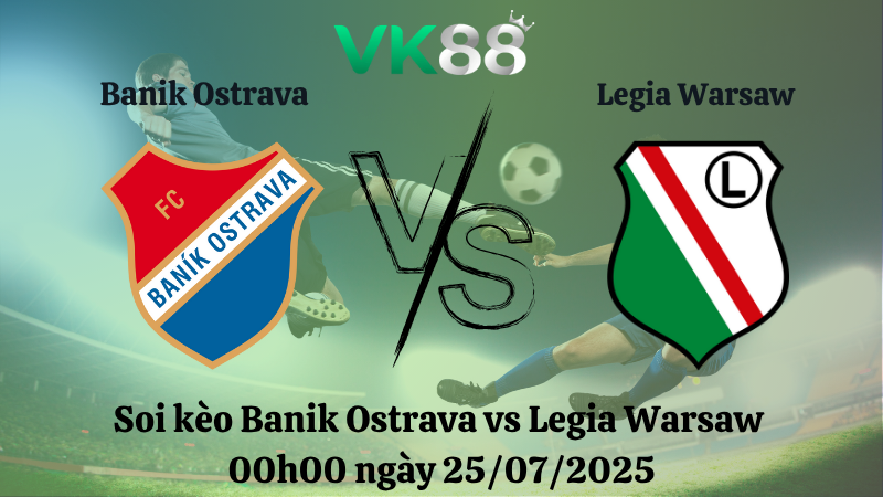 Soi kèo Banik Ostrava vs Legia Warsaw 00h00 ngày 25/07/2025