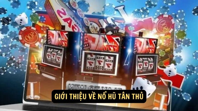 Giới thiệu về nổ hũ tân thủ