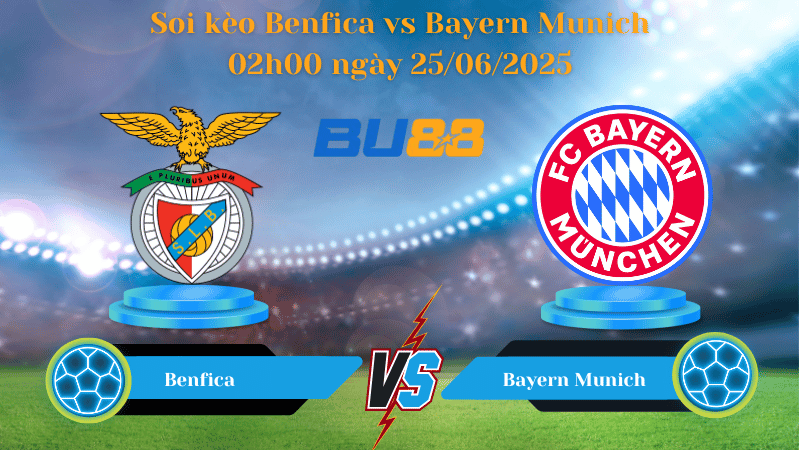 Soi kèo Benfica vs Bayern Munich 02h00 ngày 25/06/2025