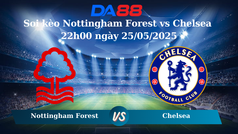 Soi kèo Nottingham Forest vs Chelsea 22h00 ngày 25/05/2025