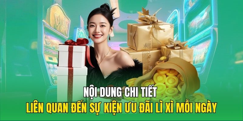 Nội dung chi tiết liên quan đến sự kiện ưu đãi lì xì mỗi ngày