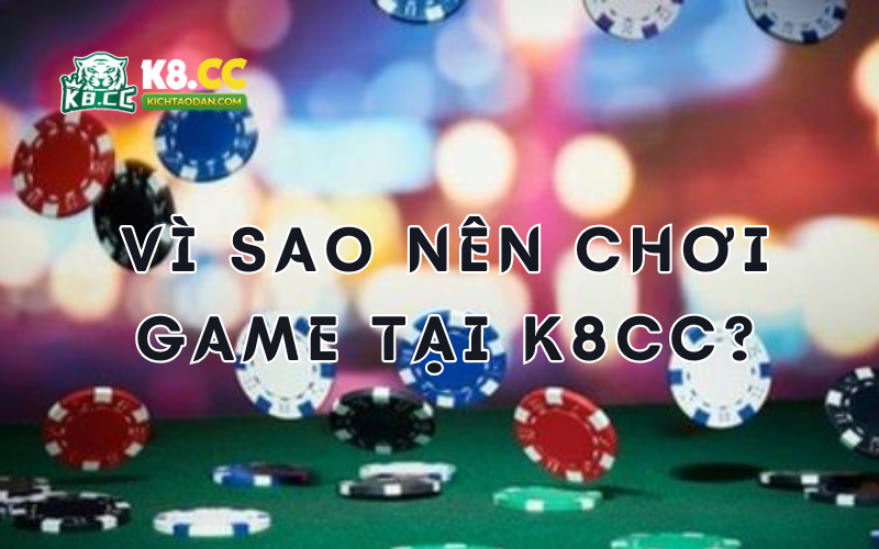 Vì sao nên chơi game tại K8 CC