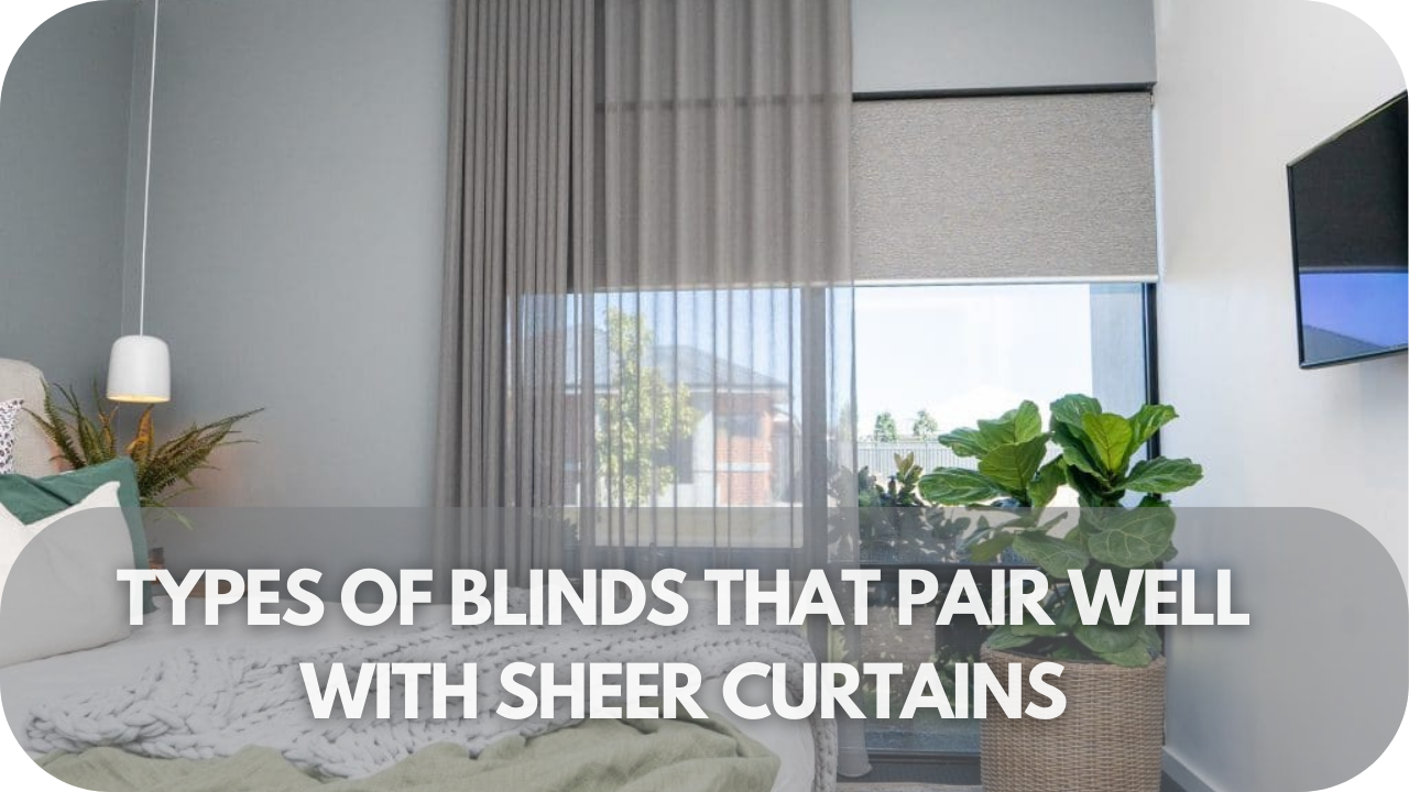 Types of Blinds That Pair Well with Sheer Curtains