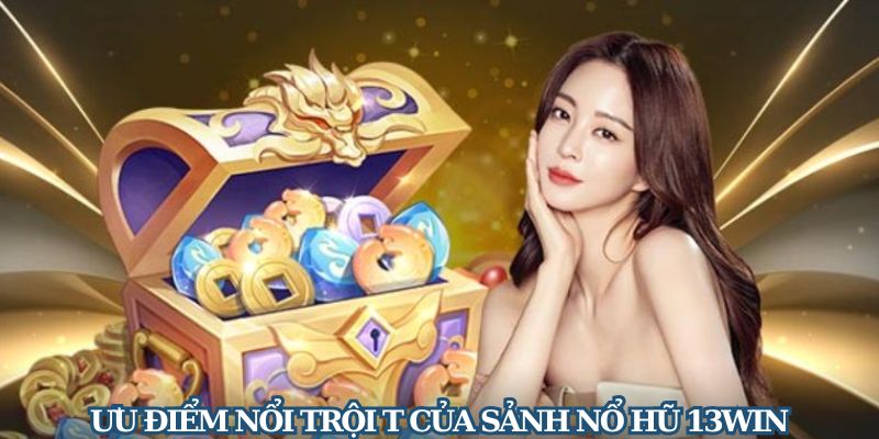 Những điểm nổi bật khiến sảnh nổ hũ 13WIN được đánh giá cao