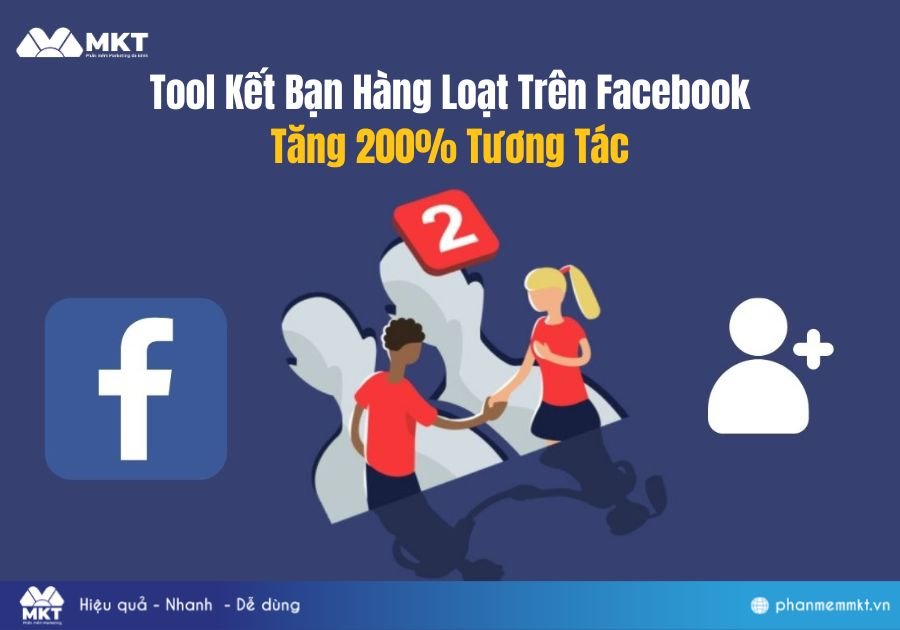 Kết Bạn Hàng Loạt Trên Facebook - Công Cụ Tăng Cường Tương Tác Hiệu Quả Đến 200%