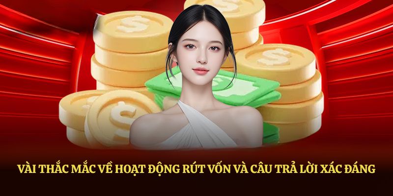 Vài thắc mắc về hoạt động rút vốn và câu trả lời xác đáng