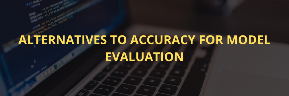 Alternatives to accuracy for model evaluation.