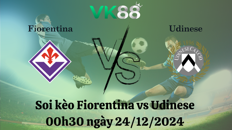 Soi kèo Fiorentina vs Udinese 00h30 ngày 24/12/2024