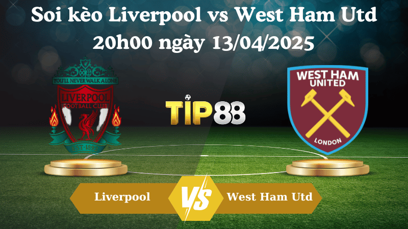 Nhận định soi kèo Liverpool vs West Ham Utd 20h00 ngày 13/04/2025