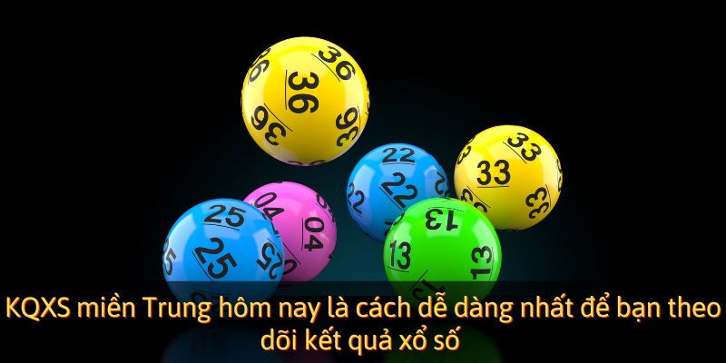 Theo dõi kết quả xổ số miền Trung và tính toán cơ hội trúng thưởng