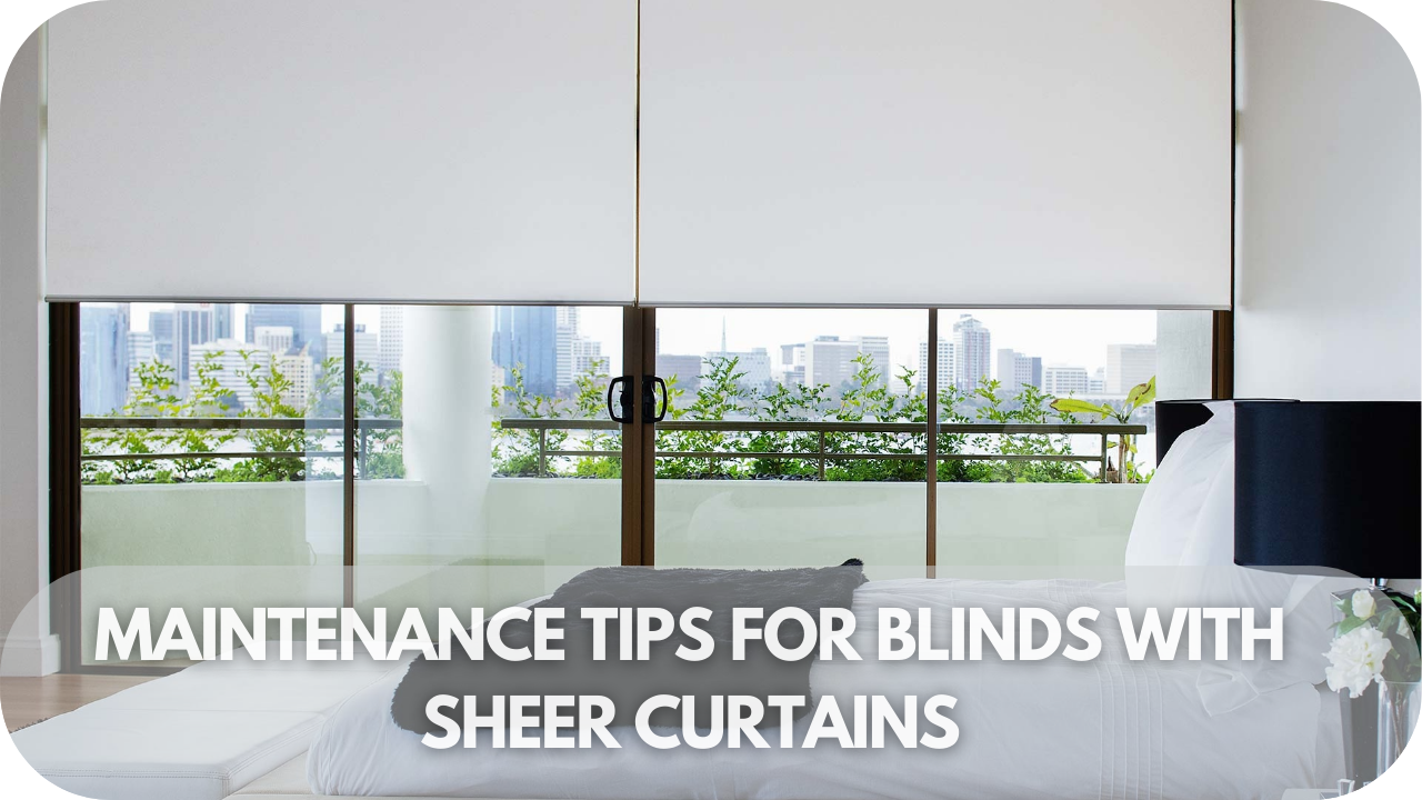 Maintenance Tips for Blinds with Sheer Curtains