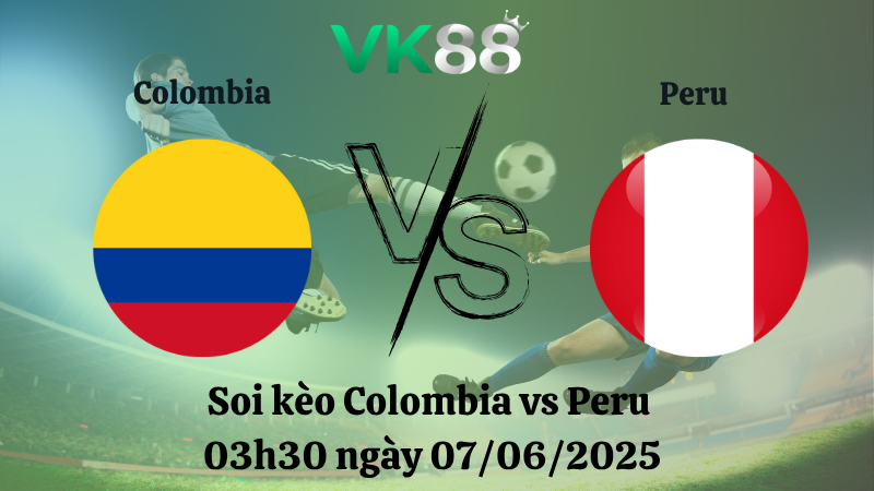 Soi kèo Colombia vs Peru 03h30 ngày 07/06/2025