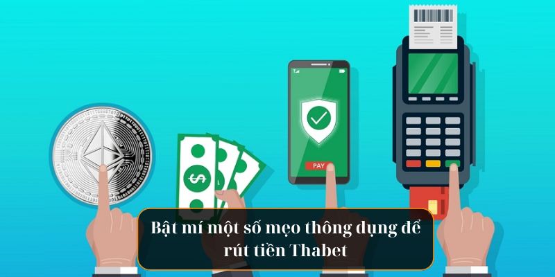 Bật mí một số mẹo thông dụng để rút tiền Thabet