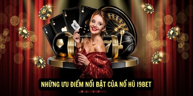 Vô vàn những ưu điểm được nổ hũ i9bet sở hữu