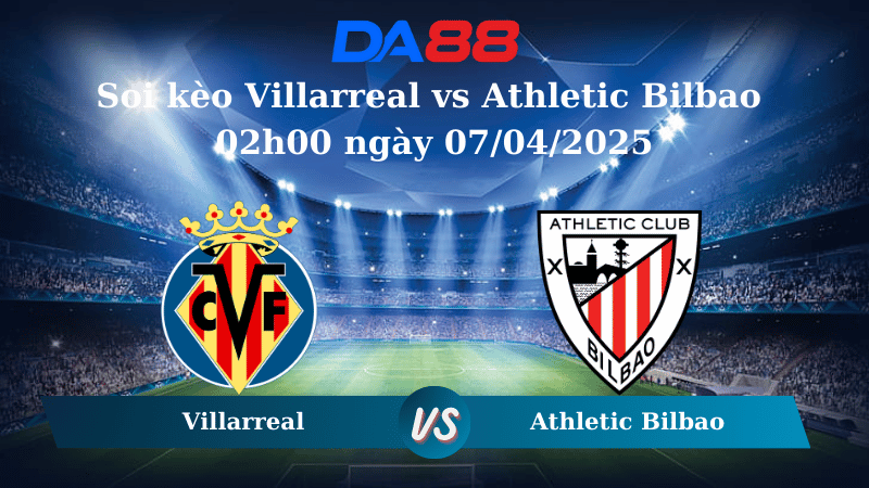 Nhận định soi kèo Villarreal vs Athletic Bilbao 02h00 ngày 07/04/2025