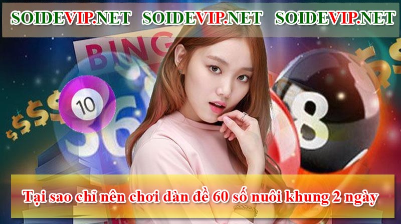 Tại sao chỉ nên chơi dàn đề 60 số nuôi khung 2 ngày