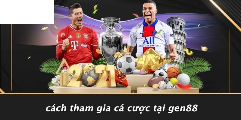 Cách Tham Gia Cá Cược Tại Gen88