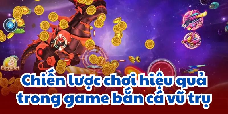 Chiến lược chơi hiệu quả trong game bắn cá vũ trụ