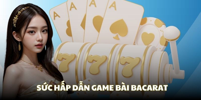 Baccarat tạo sức hấp dẫn tại game bài giải trí