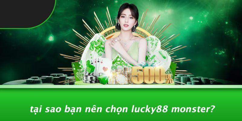Tại Sao Bạn Nên Chọn Lucky88 Monster?