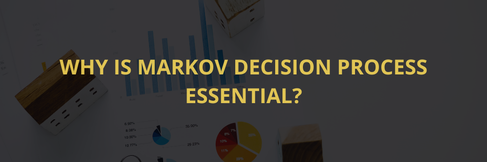 Why is Markov Decision Process essential?