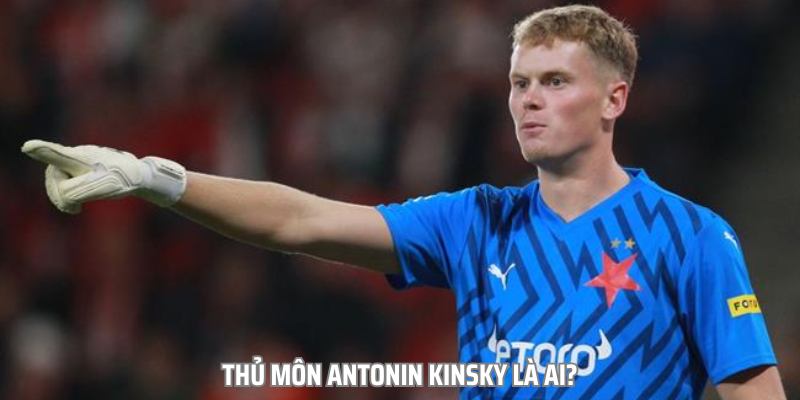 Thủ Môn Antonin Kinsky – Chân Sút Được Ví Như “Neuer Mới”