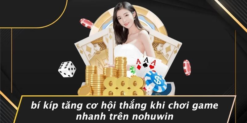 Bí Kíp Tăng Cơ Hội Thắng Khi Chơi Game Nhanh Trên Nohuwin