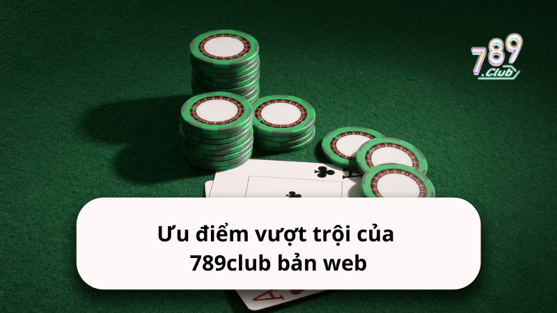 Ưu điểm vượt trội của 789club bản web