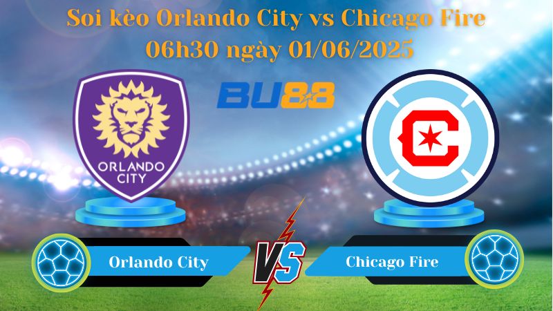Soi kèo Orlando City vs Chicago Fire 06h30 ngày 01/06/2025