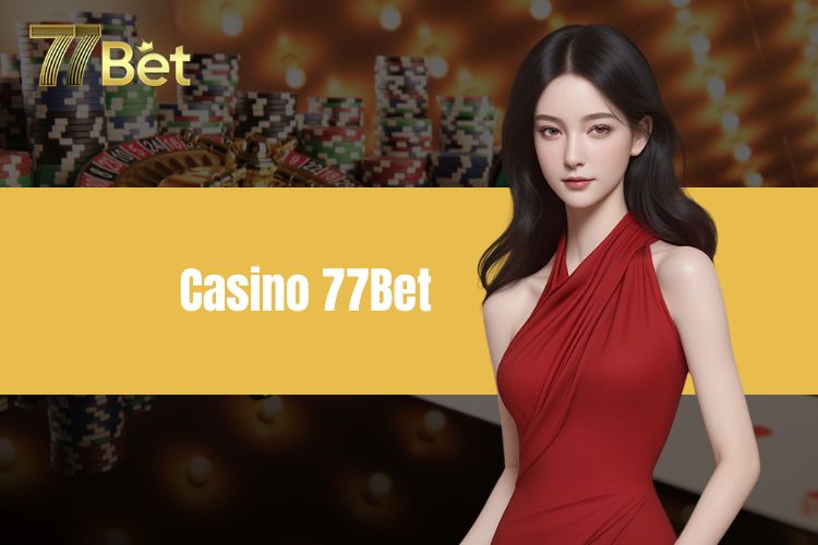 Casino 77BET - Sòng bạc trực tuyến chuẩn châu Âu cho newbie