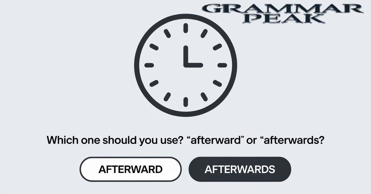 Which One Should You Use: “Afterward” or “Afterwards”?