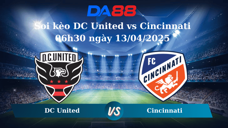 Soi kèo DC United vs Cincinnati 06h30 ngày 13/04/2025