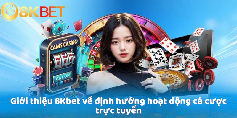 Giới thiệu 8Kbet về định hướng hoạt động cá cược trực tuyến