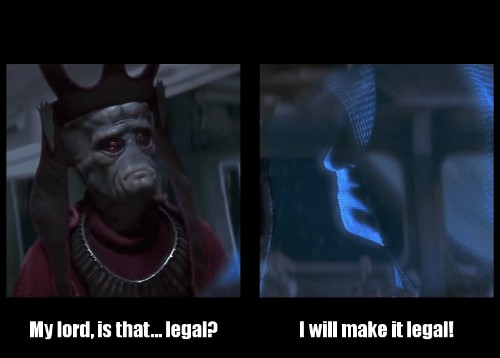 Meme from Star wars saying "My lord, is that legal?" and "I will make it legal"