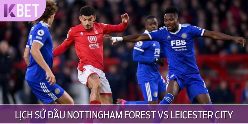 So sánh những trận đấu Nottingham Forest vs Leicester City trước đó
