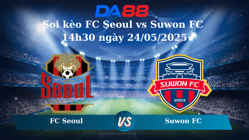 Soi kèo FC Seoul vs Suwon FC 14h30 ngày 24/05/2025 