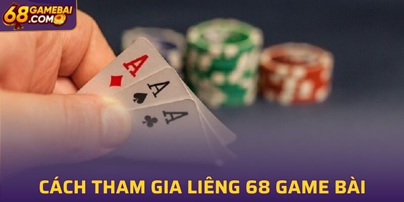 Chi tiết về cách tham gia Liêng 68 Game Bài