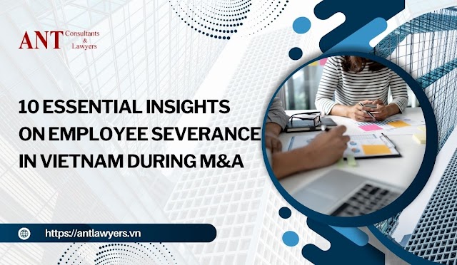 10 Essential Insights on Employee Severance in Vietnam During M&A