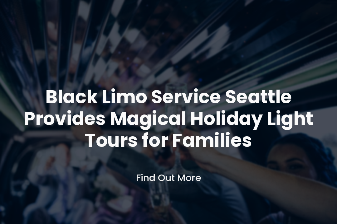 Black Limo Service Seattle Provides Magical Holiday Light Tours for Families