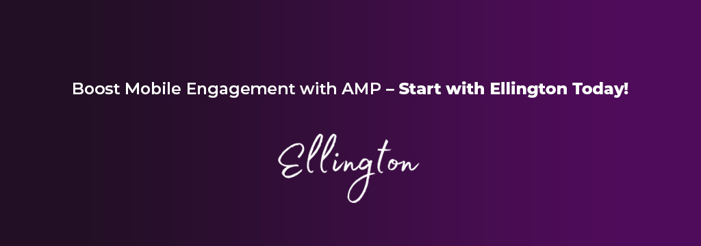 Boost Mobile Engagement with AMP – Start with Ellington Technologies Today!