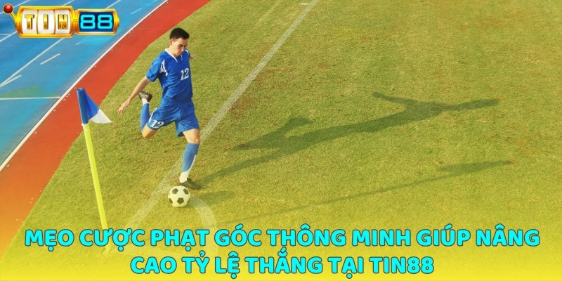 Mẹo cược phạt góc thông minh giúp nâng cao tỷ lệ thắng tại TIN88